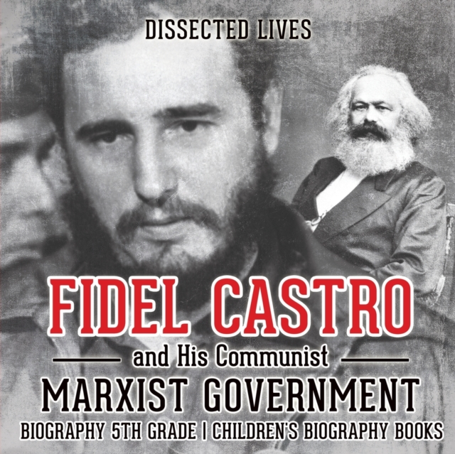 Fidel Castro and His Communist Marxist Government - Biography 5th Grade Children's Biography Books, Paperback / softback Book