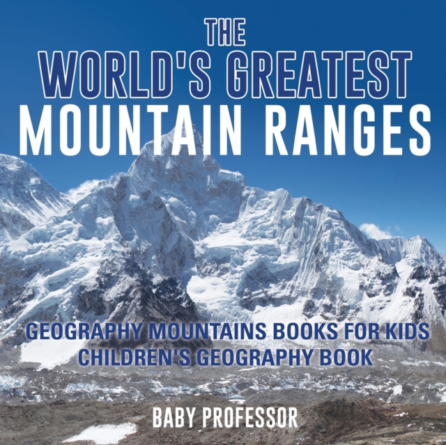 The World's Greatest Mountain Ranges - Geography Mountains Books for Kids Children's Geography Book, Paperback / softback Book