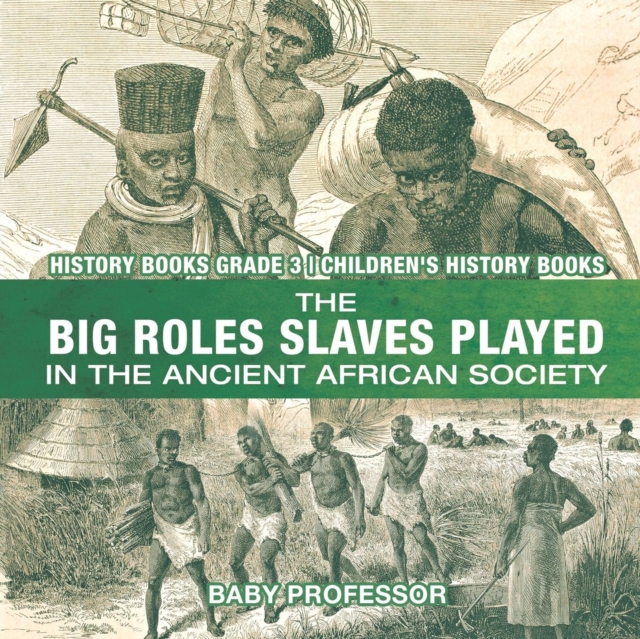 The Big Roles Slaves Played in the Ancient African Society - History Books Grade 3 Children's History Books, Paperback / softback Book