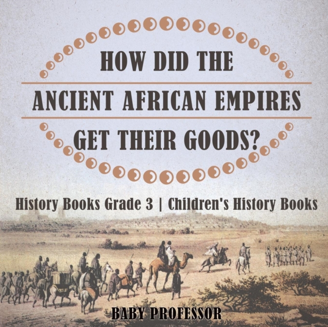 How Did The Ancient African Empires Get Their Goods? History Books Grade 3 Children's History Books, Paperback / softback Book