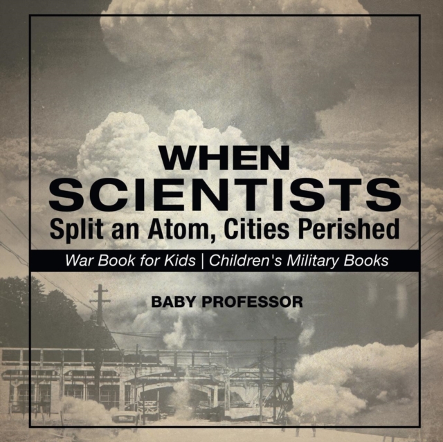 When Scientists Split an Atom, Cities Perished - War Book for Kids Children's Military Books, Paperback / softback Book