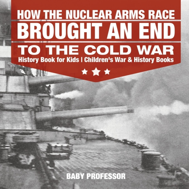 How the Nuclear Arms Race Brought an End to the Cold War - History Book for Kids Children's War & History Books, Paperback / softback Book