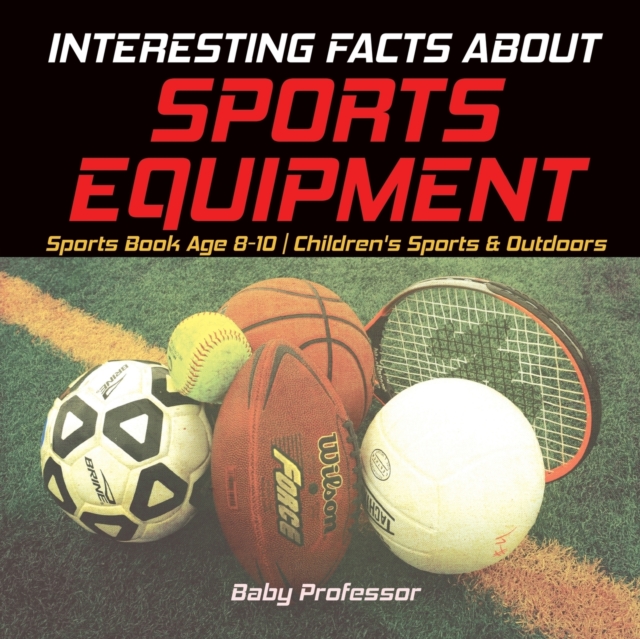 Interesting Facts about Sports Equipment - Sports Book Age 8-10 Children's Sports & Outdoors, Paperback / softback Book