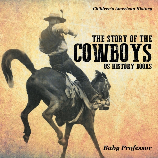The Story of the Cowboys - US History Books Children's American History, Paperback / softback Book