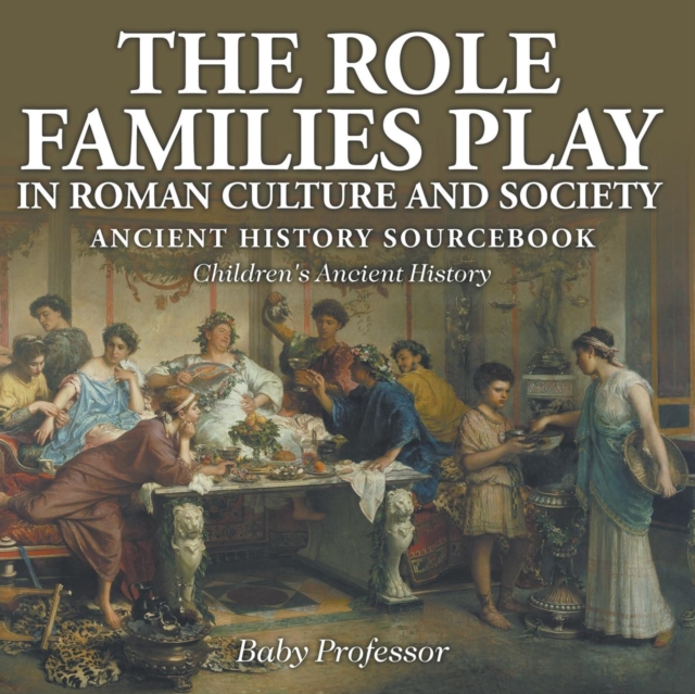 The Role Families Play in Roman Culture and Society - Ancient History Sourcebook Children's Ancient History, Paperback / softback Book
