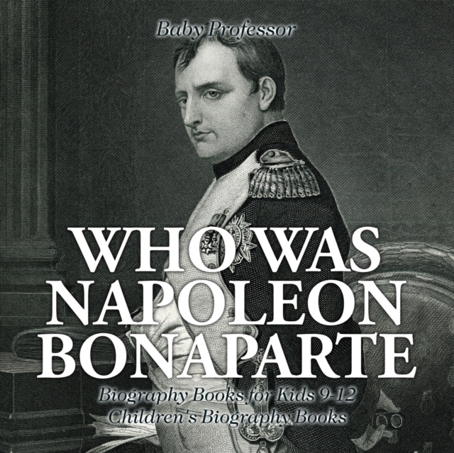 Who Was Napoleon Bonaparte - Biography Books for Kids 9-12 Children's Biography Books, Paperback / softback Book
