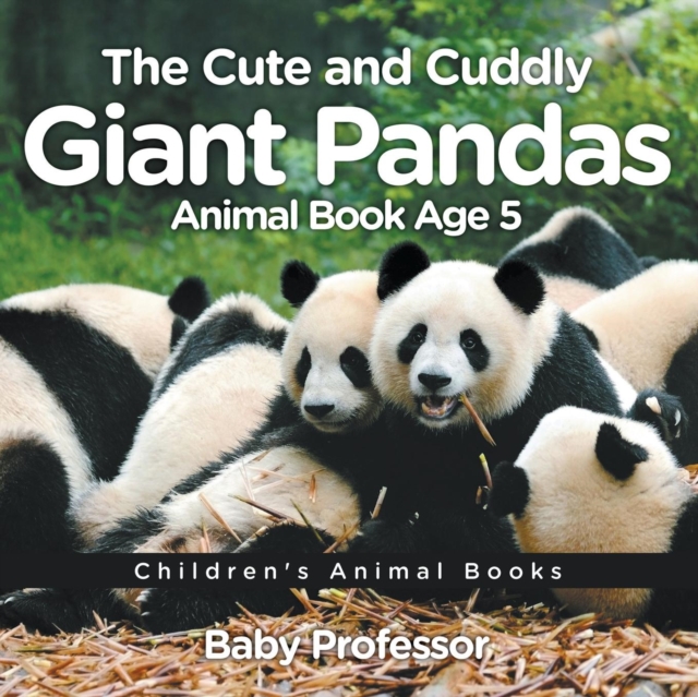 The Cute and Cuddly Giant Pandas - Animal Book Age 5 Children's Animal Books, Paperback / softback Book