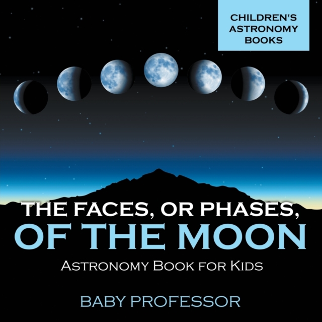 The Faces, or Phases, of the Moon - Astronomy Book for Kids Children's Astronomy Books, Paperback / softback Book