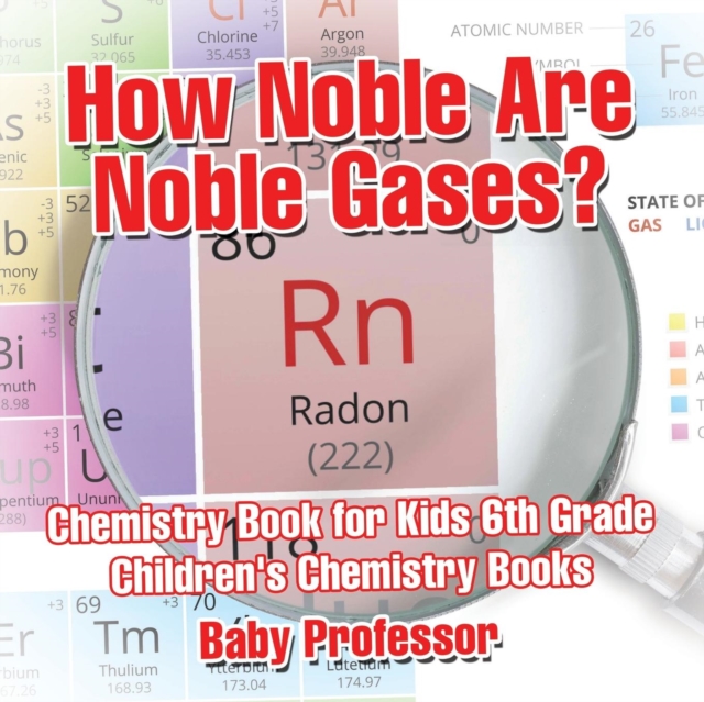 How Noble Are Noble Gases? Chemistry Book for Kids 6th Grade Children's Chemistry Books, Paperback / softback Book