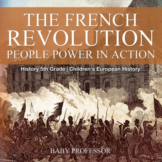 The French Revolution : People Power in Action - History 5th Grade Children's European History, Paperback / softback Book