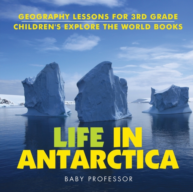 Life In Antarctica - Geography Lessons for 3rd Grade Children's Explore the World Books, Paperback / softback Book