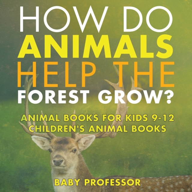 How Do Animals Help the Forest Grow? Animal Books for Kids 9-12 Children's Animal Books, Paperback / softback Book