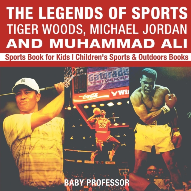 The Legends of Sports : Tiger Woods, Michael Jordan and Muhammad Ali - Sports Book for Kids Children's Sports & Outdoors Books, Paperback / softback Book