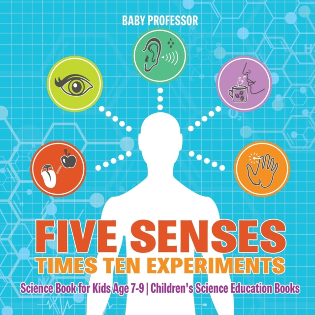 Five Senses times Ten Experiments - Science Book for Kids Age 7-9 Children's Science Education Books, Paperback / softback Book