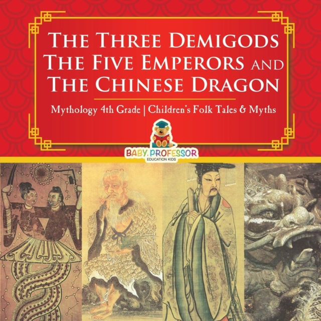 The Three Demigods, The Five Emperors and The Chinese Dragon - Mythology 4th Grade Children's Folk Tales & Myths, Paperback / softback Book
