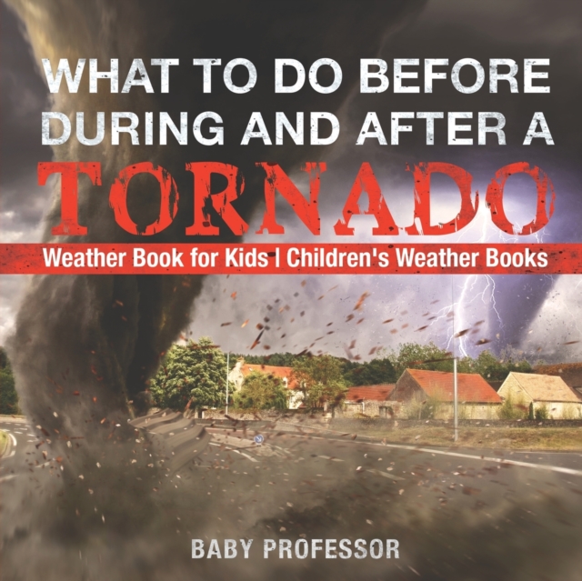 What To Do Before, During and After a Tornado - Weather Book for Kids Children's Weather Books, Paperback / softback Book