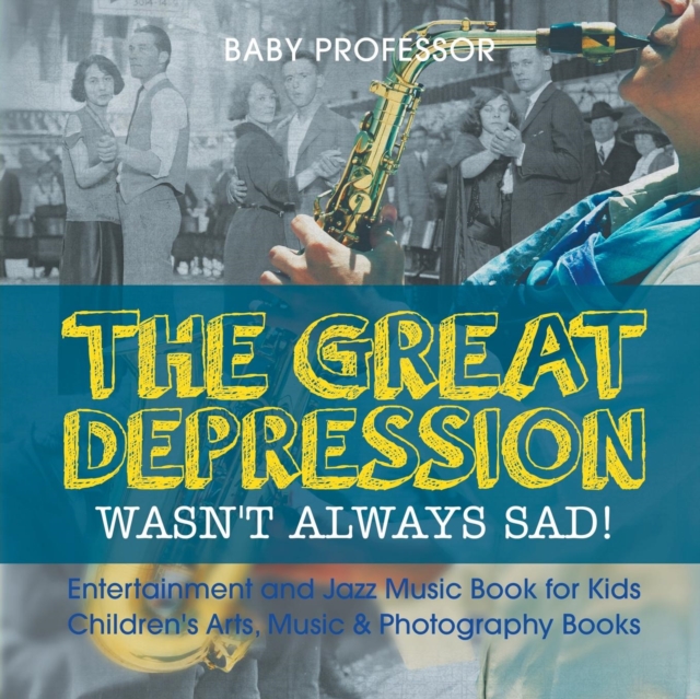 The Great Depression Wasn't Always Sad! Entertainment and Jazz Music Book for Kids Children's Arts, Music & Photography Books, Paperback / softback Book
