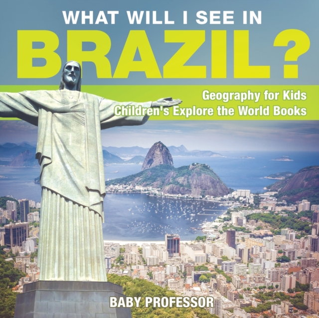 What Will I See In Brazil? Geography for Kids Children's Explore the World Books, Paperback / softback Book