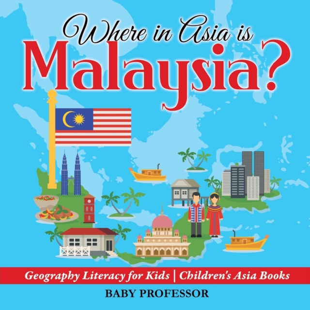 Where in Asia is Malaysia? Geography Literacy for Kids Children's Asia Books, Paperback / softback Book