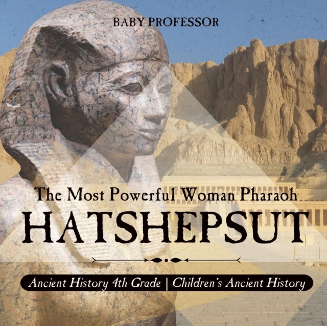 Hatshepsut : The Most Powerful Woman Pharaoh - Ancient History 4th Grade Children's Ancient History, Paperback / softback Book