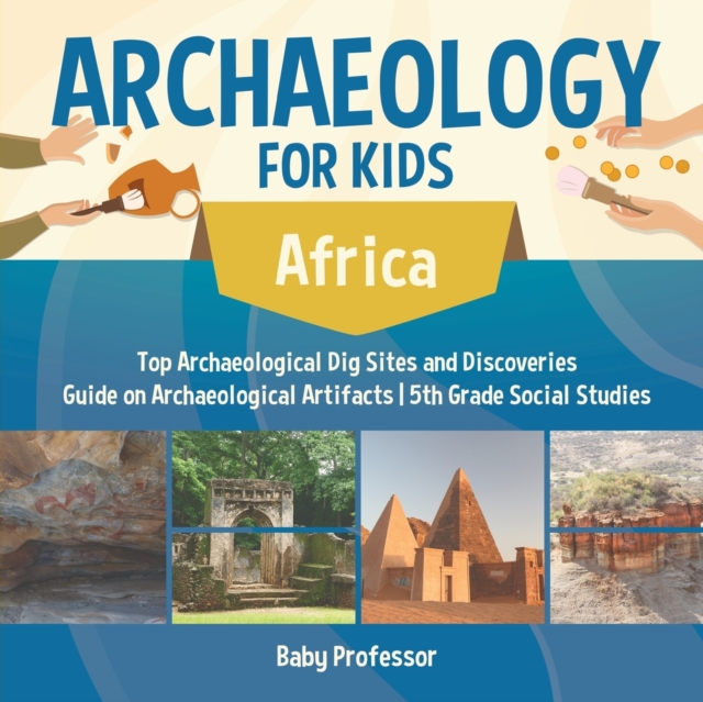 Archaeology for Kids - Africa - Top Archaeological Dig Sites and Discoveries Guide on Archaeological Artifacts 5th Grade Social Studies, Paperback / softback Book