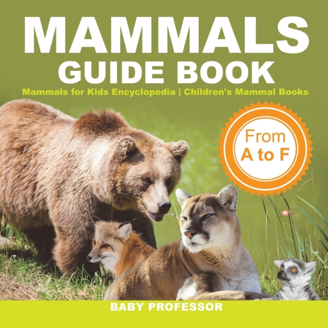 Mammals Guide Book - From A to F Mammals for Kids Encyclopedia Children's Mammal Books, Paperback / softback Book