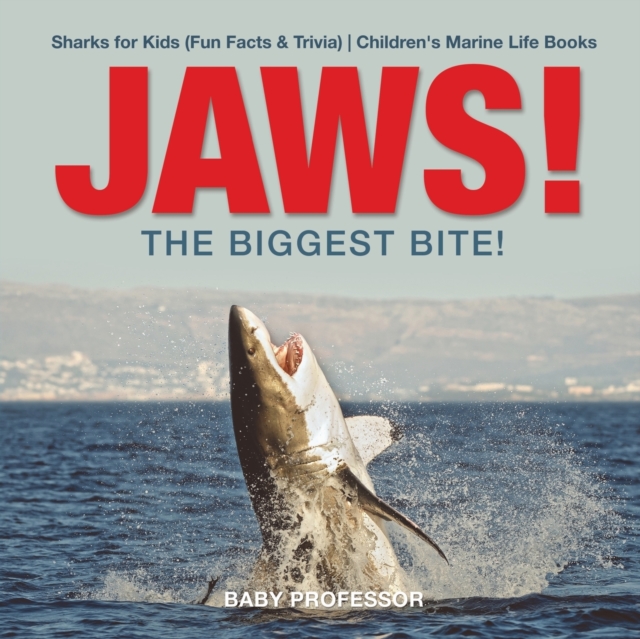 JAWS! - The Biggest Bite! Sharks for Kids (Fun Facts & Trivia) Children's Marine Life Books, Paperback / softback Book