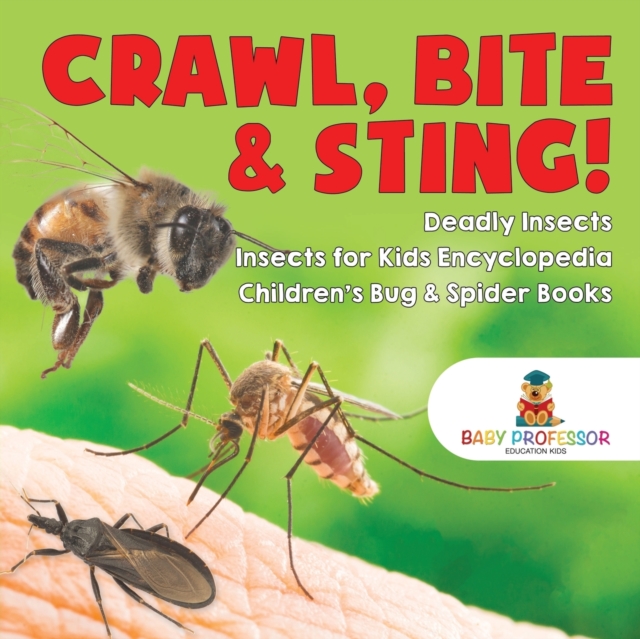 Crawl, Bite & Sting! Deadly Insects Insects for Kids Encyclopedia Children's Bug & Spider Books, Paperback / softback Book