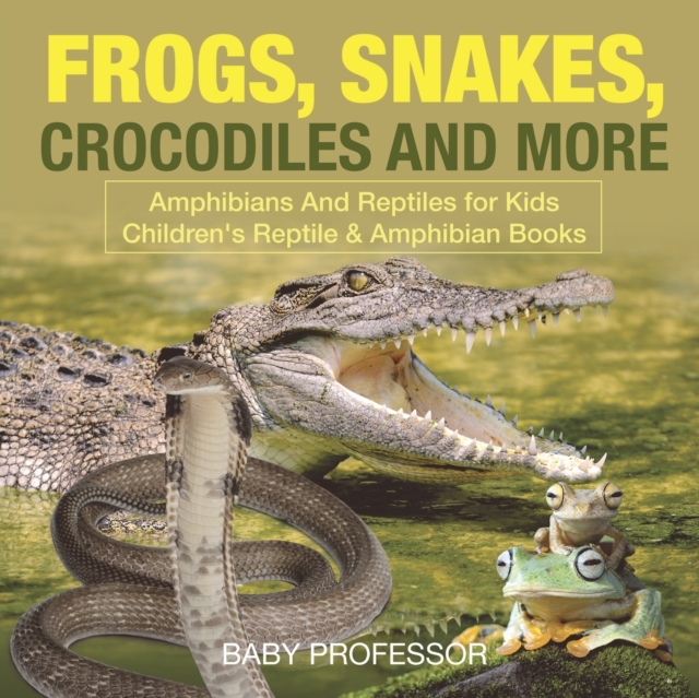 Frogs, Snakes, Crocodiles and More Amphibians And Reptiles for Kids Children's Reptile & Amphibian Books, Paperback / softback Book