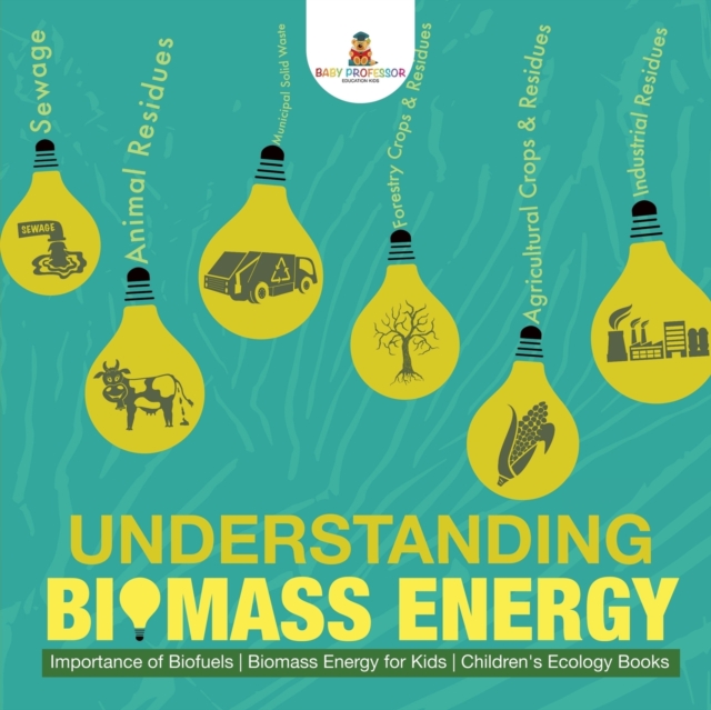 Understanding Biomass Energy - Importance of Biofuels Biomass Energy for Kids Children's Ecology Books, Paperback / softback Book