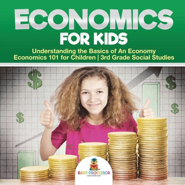 Economics for Kids - Understanding the Basics of An Economy Economics 101 for Children 3rd Grade Social Studies, Paperback / softback Book