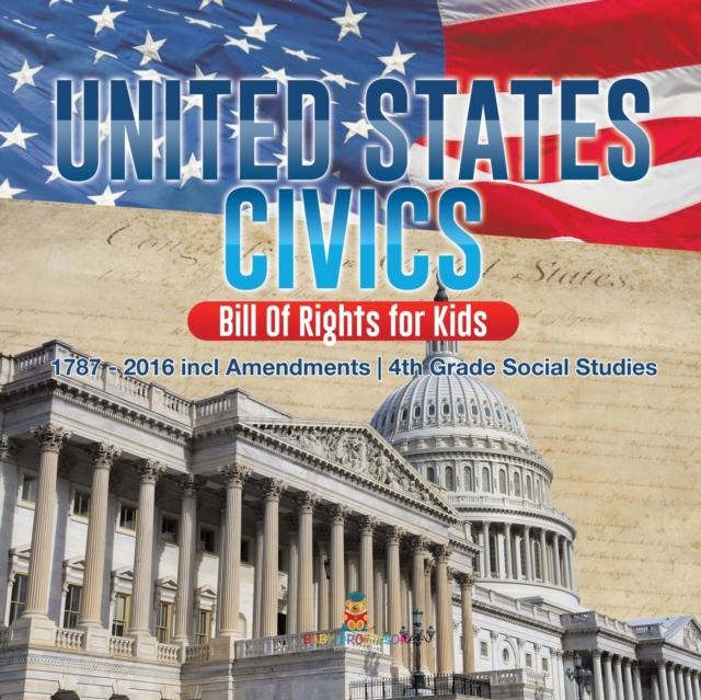 United States Civics - Bill Of Rights for Kids 1787 - 2016 incl Amendments 4th Grade Social Studies, Paperback / softback Book