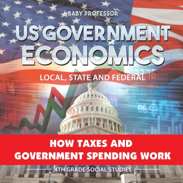 US Government Economics - Local, State and Federal How Taxes and Government Spending Work 4th Grade Children's Government Books, Paperback / softback Book