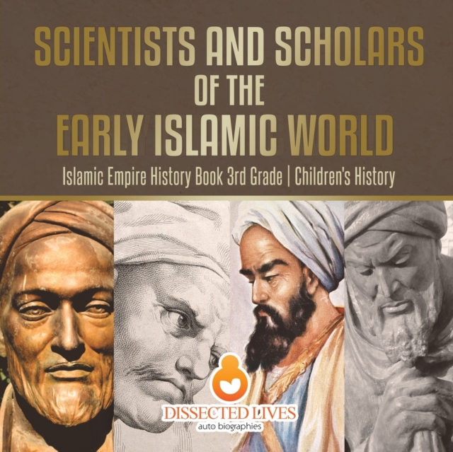 Scientists and Scholars of the Early Islamic World - Islamic Empire History Book 3rd Grade Children's History, Paperback / softback Book