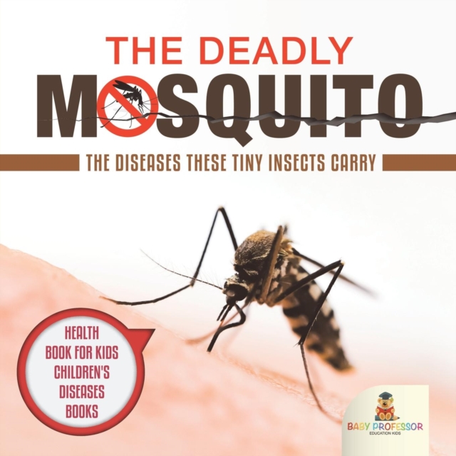 The Deadly Mosquito : The Diseases These Tiny Insects Carry - Health Book for Kids Children's Diseases Books, Paperback / softback Book
