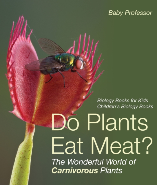 Do Plants Eat Meat? The Wonderful World of Carnivorous Plants - Biology Books for Kids | Children's Biology Books, PDF eBook