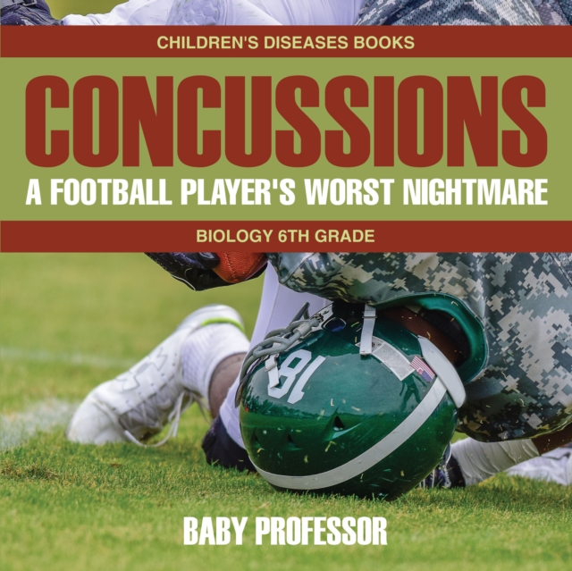 Concussions: A Football Player's Worst Nightmare - Biology 6th Grade | Children's Diseases Books, PDF eBook