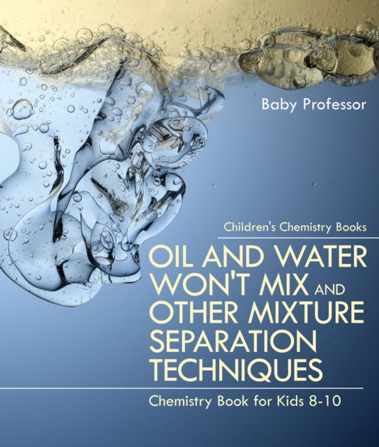 Oil and Water Won't Mix and Other Mixture Separation Techniques - Chemistry Book for Kids 8-10 | Children's Chemistry Books, PDF eBook