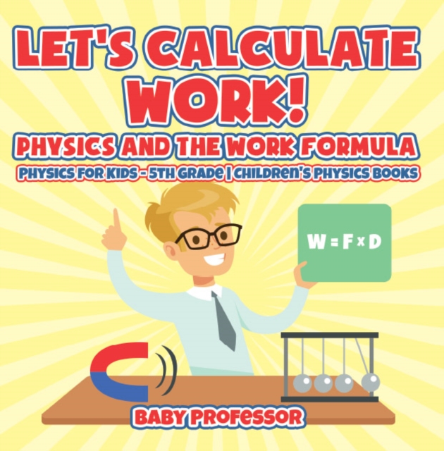 Let's Calculate Work! Physics And The Work Formula : Physics for Kids - 5th Grade | Children's Physics Books, PDF eBook