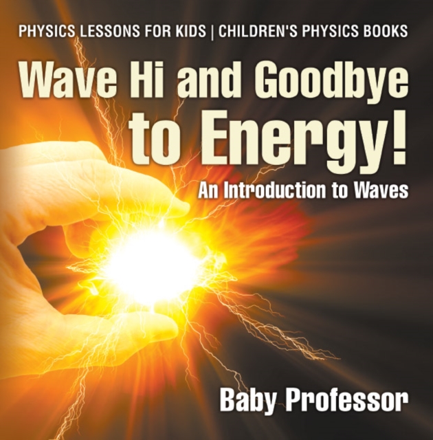 Wave Hi and Goodbye to Energy! An Introduction to Waves - Physics Lessons for Kids | Children's Physics Books, PDF eBook