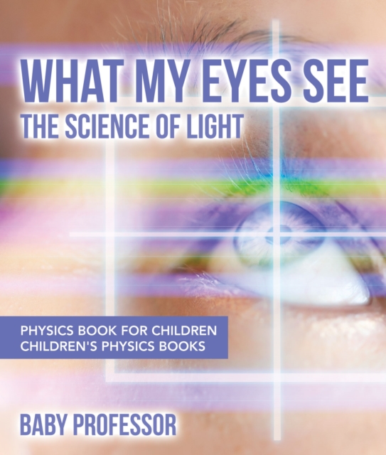 What My Eyes See : The Science of Light - Physics Book for Children | Children's Physics Books, PDF eBook