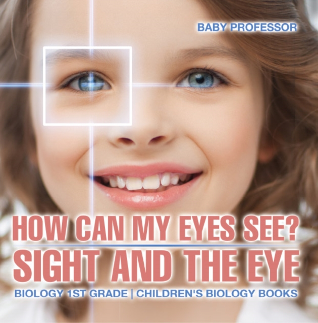 How Can My Eyes See? Sight and the Eye - Biology 1st Grade | Children's Biology Books, PDF eBook