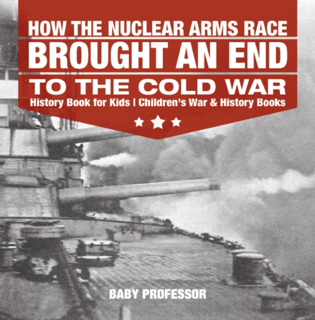 How the Nuclear Arms Race Brought an End to the Cold War - History Book for Kids | Children's War & History Books, PDF eBook