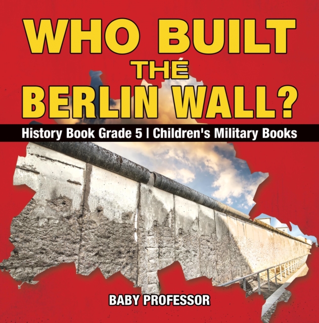 Who Built the Berlin Wall? - History Book Grade 5 | Children's Military Books, PDF eBook