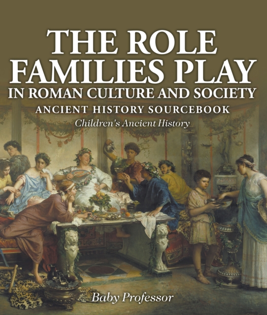 The Role Families Play in Roman Culture and Society - Ancient History Sourcebook | Children's Ancient History, PDF eBook