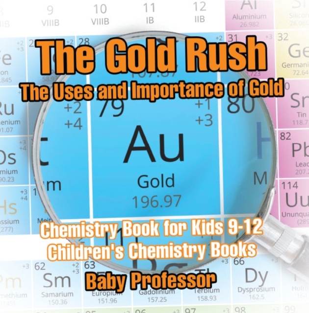 The Gold Rush: The Uses and Importance of Gold - Chemistry Book for Kids 9-12 | Children's Chemistry Books, PDF eBook