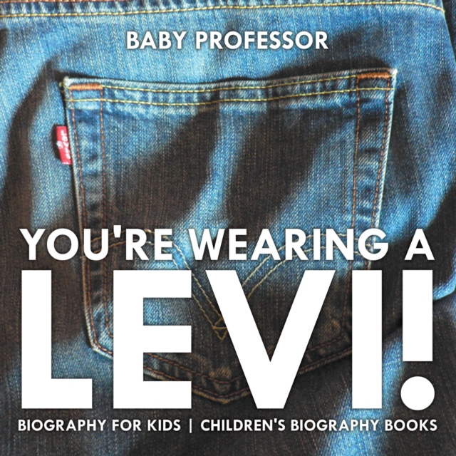 You're Wearing a Levi! Biography for Kids | Children's Biography Books, PDF eBook