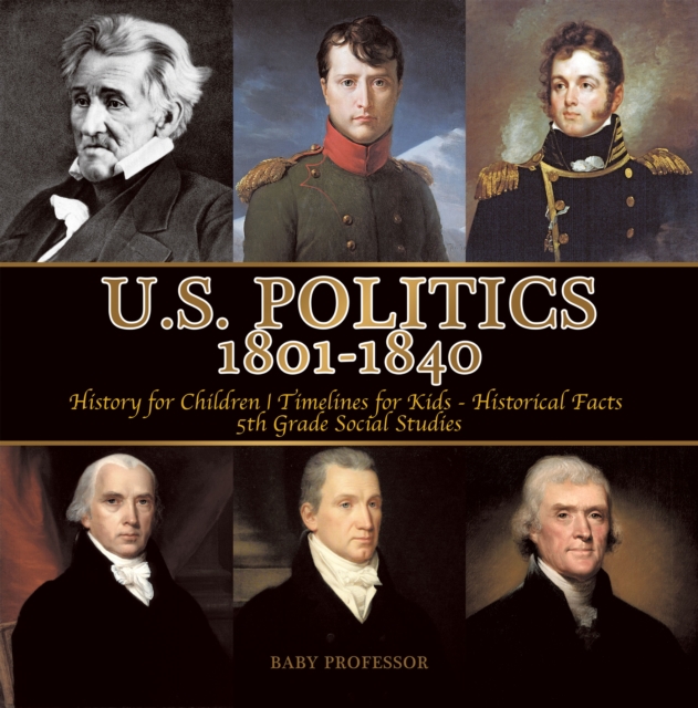 U.S. Politics 1801-1840 - History for Children | Timelines for Kids - Historical Facts | 5th Grade Social Studies, PDF eBook