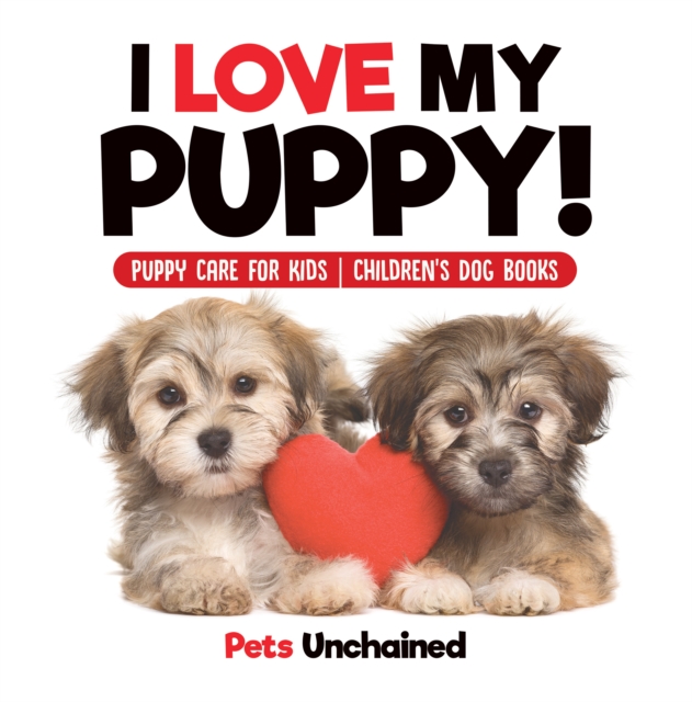 I Love My Puppy! | Puppy Care for Kids | Children's Dog Books, PDF eBook