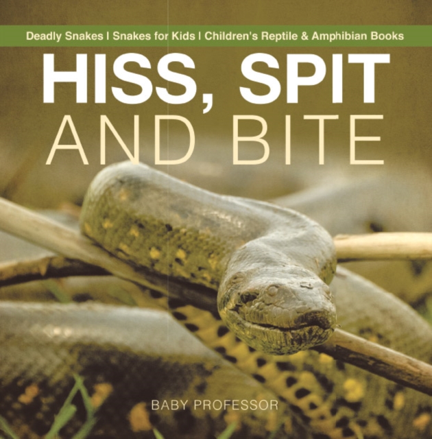 Hiss, Spit and Bite - Deadly Snakes | Snakes for Kids | Children's Reptile & Amphibian Books, PDF eBook